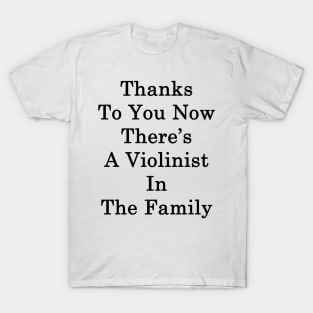 Thanks To You Now There's A Violinist In The Family T-Shirt